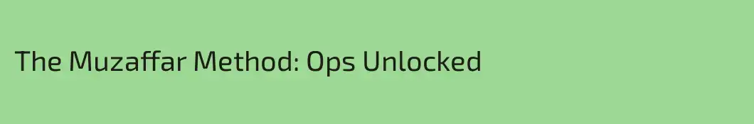 The Muzaffar Method: Ops Unlocked